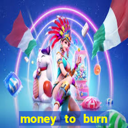 money to burn system pt br